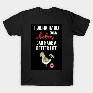I Work Hard So My Chickens Can Have A Better Life T-Shirt